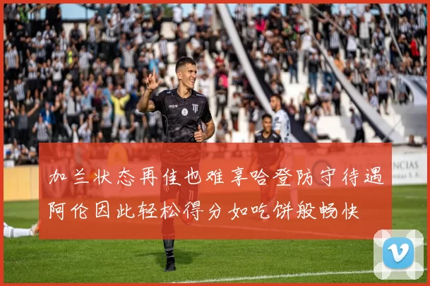 加兰状态再佳也难享哈登防守待遇阿伦因此轻松得分如吃饼般畅快