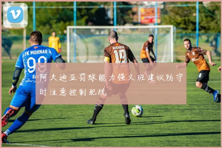 阿夫迪亚罚球能力强文班建议防守时注意控制犯规