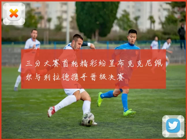 三分大赛首轮精彩纷呈布克克尼佩尔与利拉德携手晋级决赛